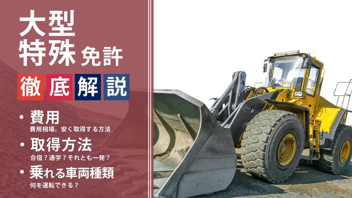大型特殊免許のすべて 徹底解説 費用・取得方法・乗れる車両種類